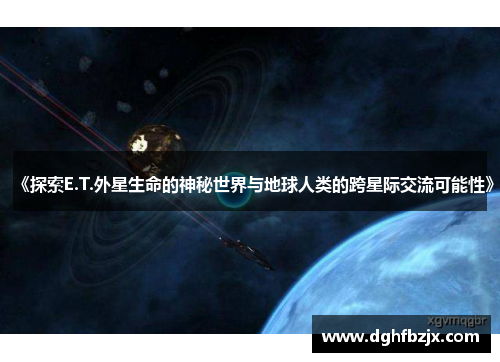 《探索E.T.外星生命的神秘世界与地球人类的跨星际交流可能性》