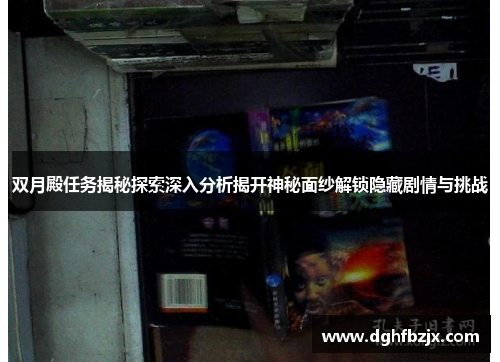 双月殿任务揭秘探索深入分析揭开神秘面纱解锁隐藏剧情与挑战