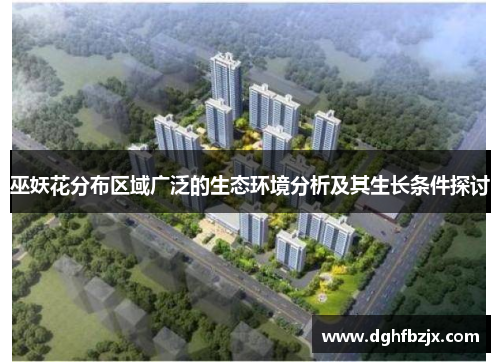 巫妖花分布区域广泛的生态环境分析及其生长条件探讨